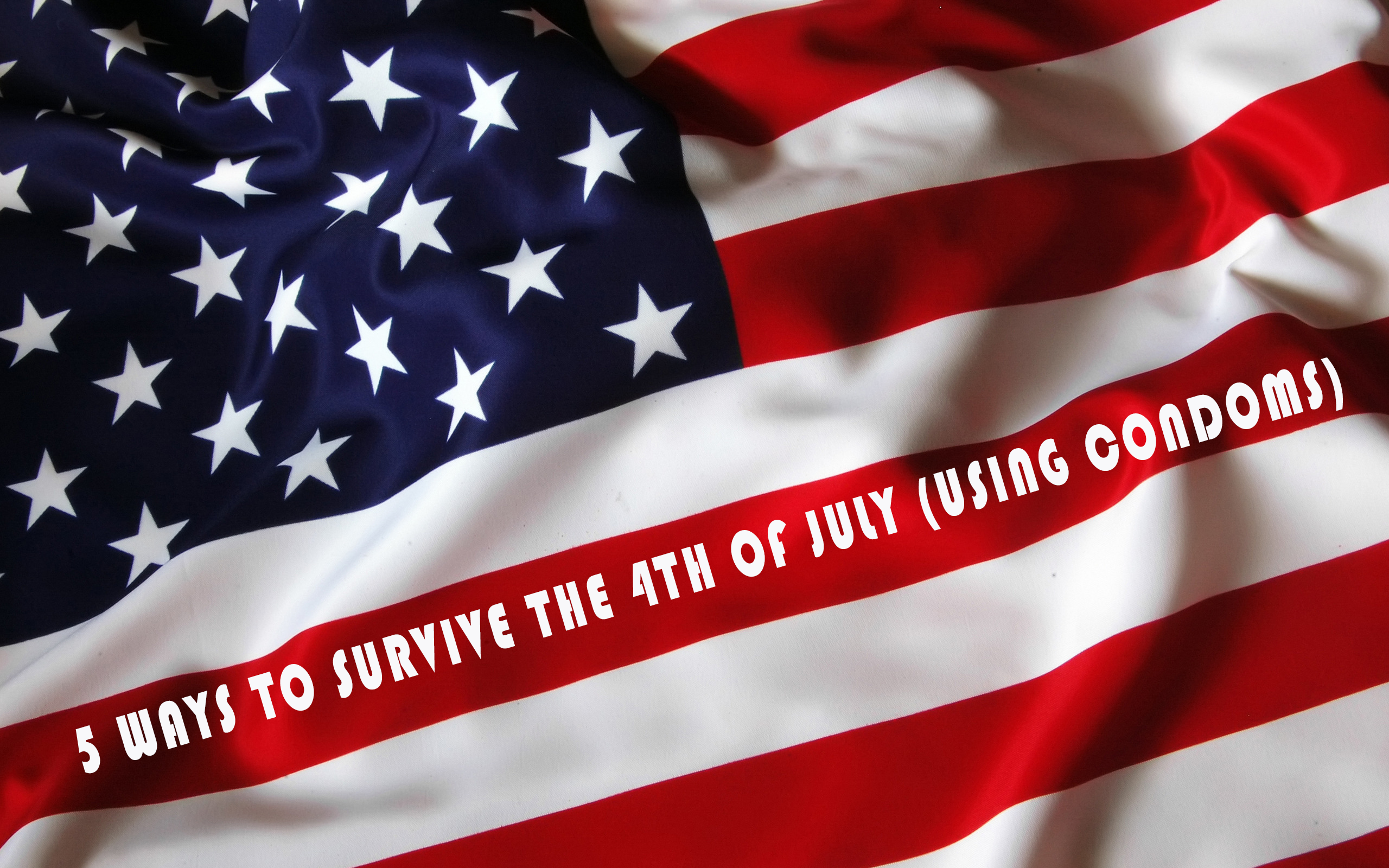 5 Ways to Survive The 4th of July (Using Condoms)