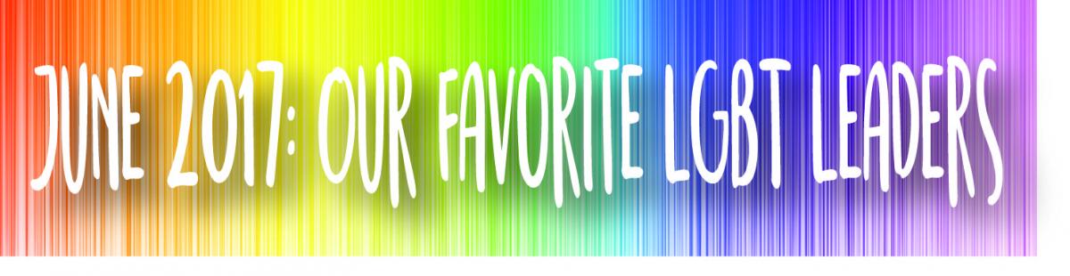 June 2017: Our Favorite LGBTQ+ Leaders