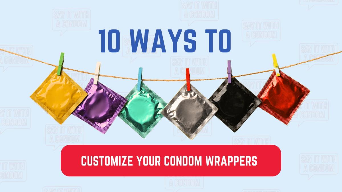 10 Unique Ways to Customize Your Condom Wrappers
